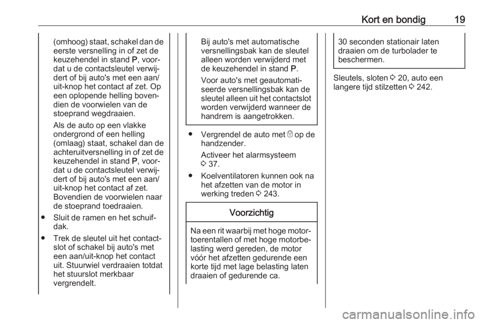 OPEL ASTRA K 2019  Gebruikershandleiding (in Dutch) Kort en bondig19(omhoog) staat, schakel dan deeerste versnelling in of zet de
keuzehendel in stand  P, voor‐
dat u de contactsleutel verwij‐ dert of bij auto's met een aan/
uit-knop het contac