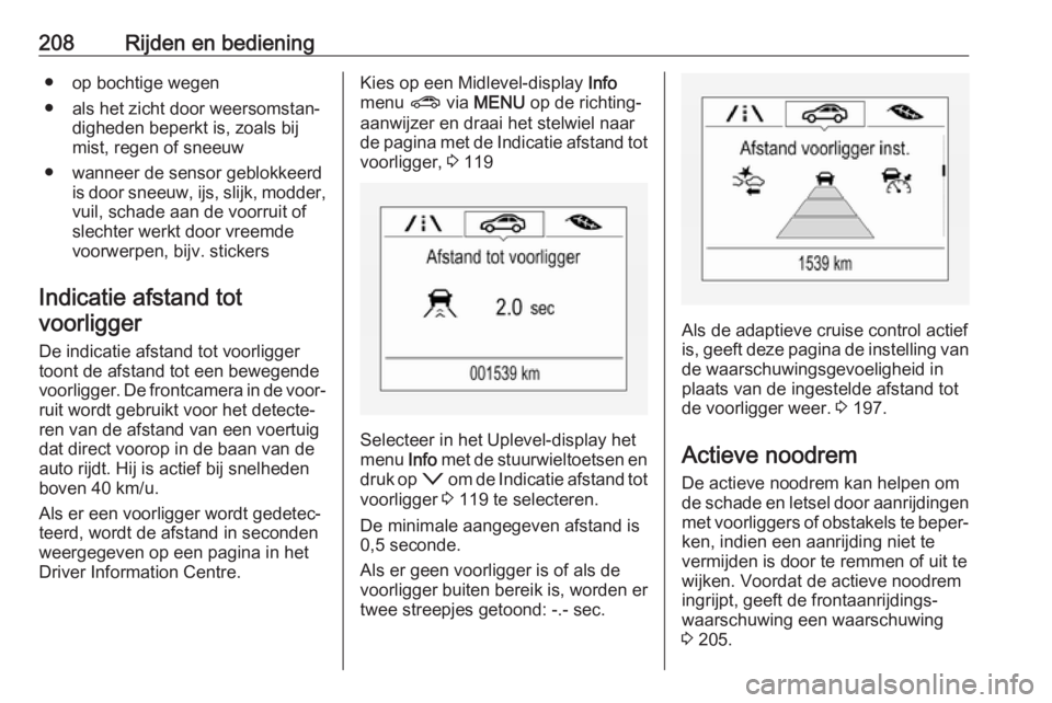 OPEL ASTRA K 2019 Gebruikershandleiding (in Dutch) 208Rijden en bediening● op bochtige wegen
● als het zicht door weersomstan‐ digheden beperkt is, zoals bij
mist, regen of sneeuw
● wanneer de sensor geblokkeerd is door sneeuw, ijs, slijk, mod OPEL ASTRA K 2019 Gebruikershandleiding (in Dutch) 208Rijden en bediening● op bochtige wegen
● als het zicht door weersomstan‐ digheden beperkt is, zoals bij
mist, regen of sneeuw
● wanneer de sensor geblokkeerd is door sneeuw, ijs, slijk, mod