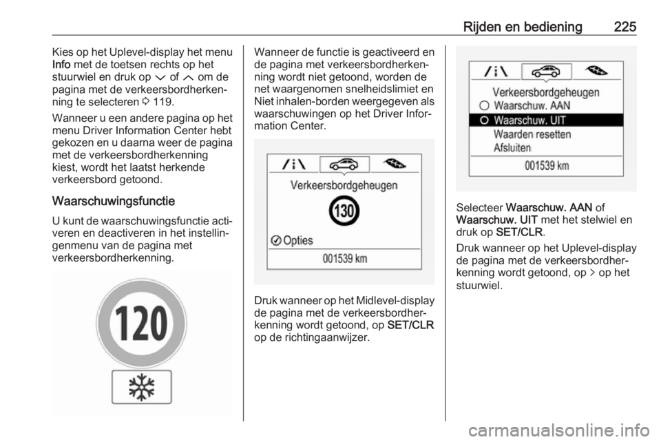 OPEL ASTRA K 2019 Gebruikershandleiding (in Dutch) Rijden en bediening225Kies op het Uplevel-display het menu
Info met de toetsen rechts op het
stuurwiel en druk op P of Q om de
pagina met de verkeersbordherken‐
ning te selecteren 3 119.
Wanneer OPEL ASTRA K 2019 Gebruikershandleiding (in Dutch) Rijden en bediening225Kies op het Uplevel-display het menu
Info met de toetsen rechts op het
stuurwiel en druk op P of Q om de
pagina met de verkeersbordherken‐
ning te selecteren 3 119.
Wanneer