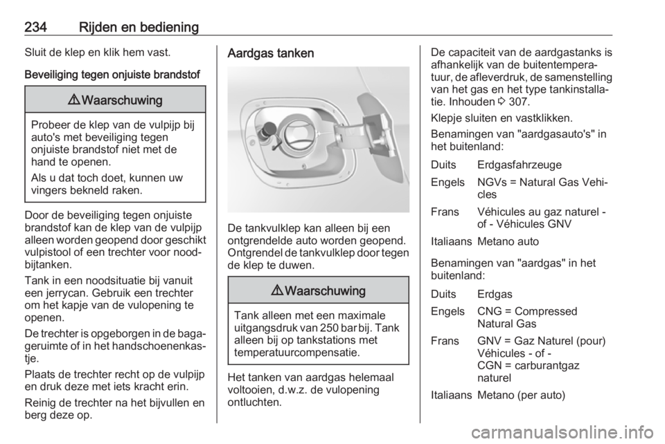 OPEL ASTRA K 2019  Gebruikershandleiding (in Dutch) 234Rijden en bedieningSluit de klep en klik hem vast.
Beveiliging tegen onjuiste brandstof9 Waarschuwing
Probeer de klep van de vulpijp bij
auto's met beveiliging tegen
onjuiste brandstof niet met