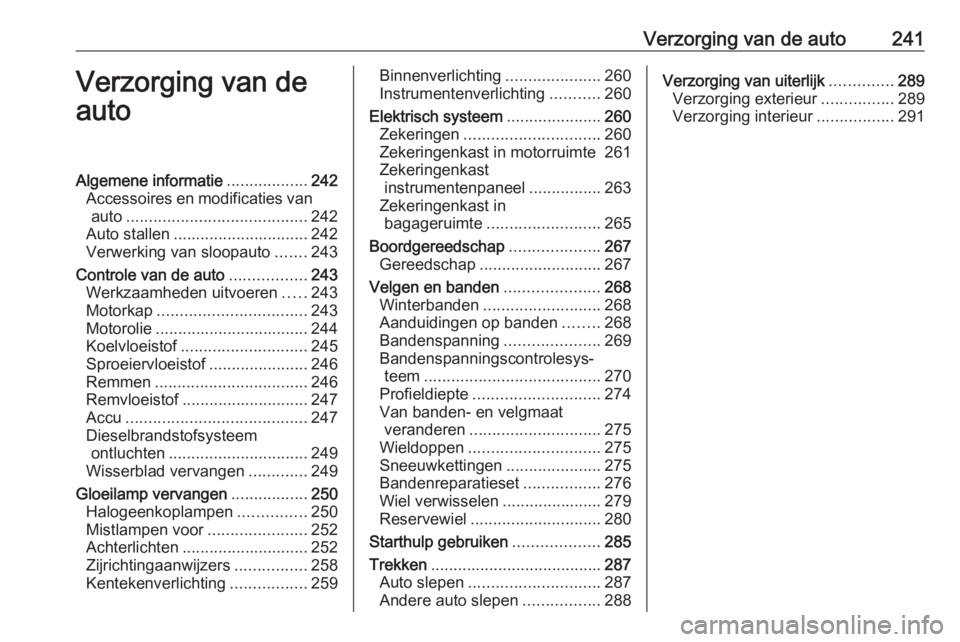 OPEL ASTRA K 2019 Gebruikershandleiding (in Dutch) Verzorging van de auto241Verzorging van de
autoAlgemene informatie ..................242
Accessoires en modificaties van auto ........................................ 242
Auto stallen ................ OPEL ASTRA K 2019 Gebruikershandleiding (in Dutch) Verzorging van de auto241Verzorging van de
autoAlgemene informatie ..................242
Accessoires en modificaties van auto ........................................ 242
Auto stallen ................