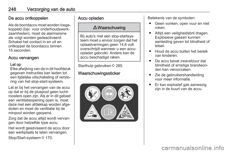 OPEL ASTRA K 2019  Gebruikershandleiding (in Dutch) 248Verzorging van de autoDe accu ontkoppelen
Als de boordaccu moet worden losge‐ koppeld (bijv. voor onderhoudswerk‐
zaamheden), moet de alarmsirene
als volgt worden gedeactiveerd:
Schakel het con
