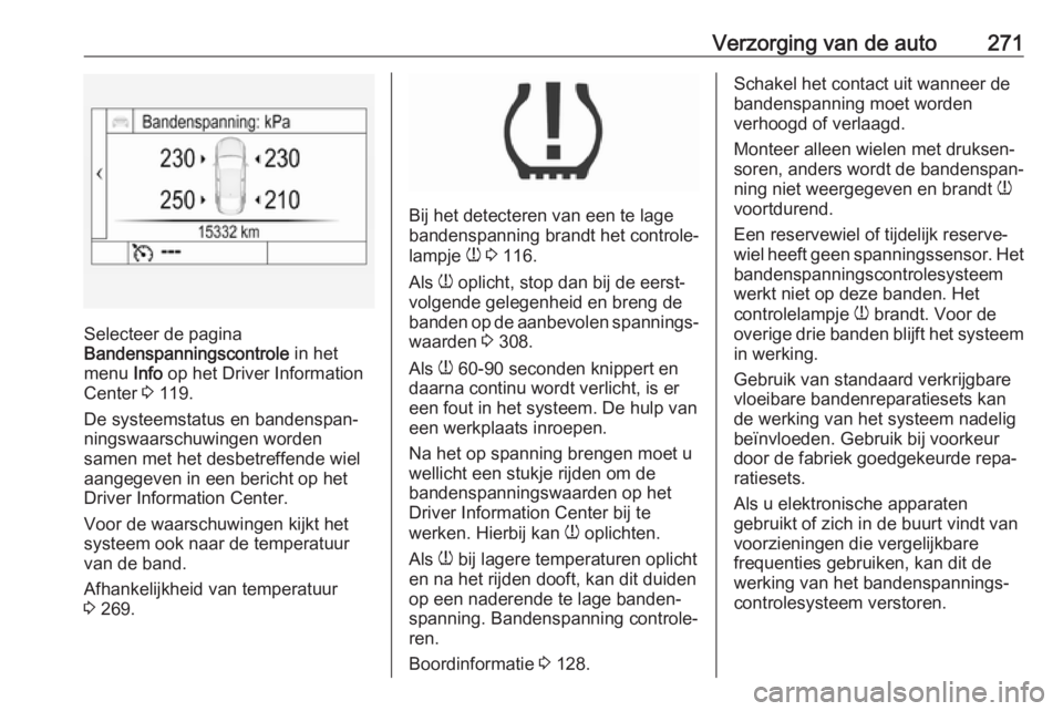 OPEL ASTRA K 2019  Gebruikershandleiding (in Dutch) Verzorging van de auto271
Selecteer de pagina
Bandenspanningscontrole  in het
menu  Info op het Driver Information
Center  3 119.
De systeemstatus en bandenspan‐
ningswaarschuwingen worden
samen met