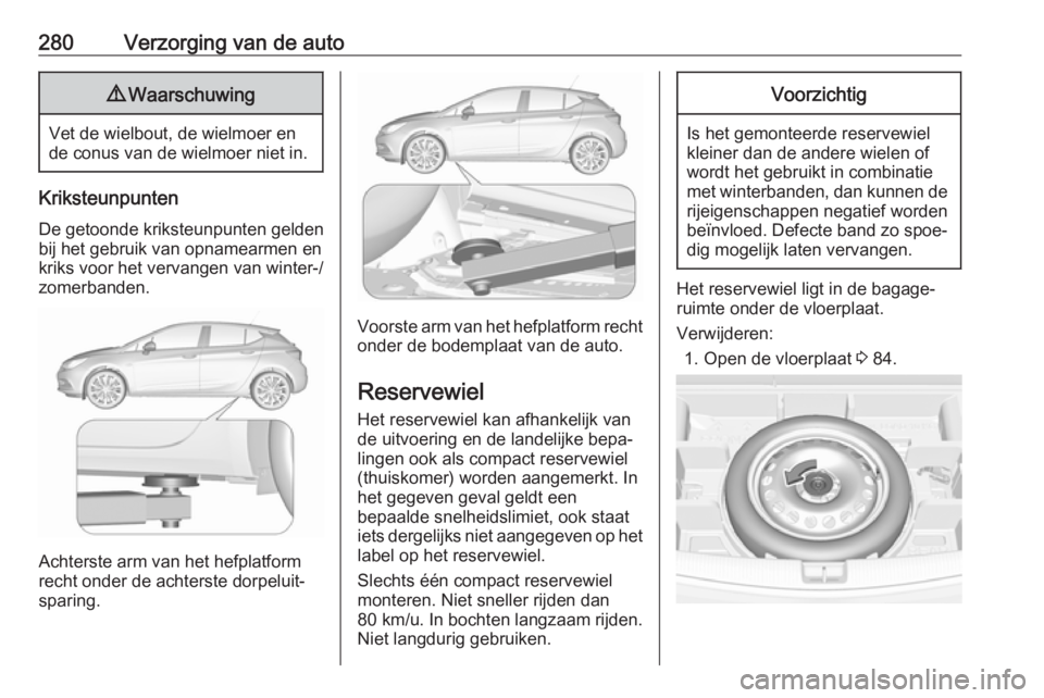 OPEL ASTRA K 2019 Gebruikershandleiding (in Dutch) 280Verzorging van de auto9Waarschuwing
Vet de wielbout, de wielmoer en
de conus van de wielmoer niet in.
Kriksteunpunten
De getoonde kriksteunpunten gelden bij het gebruik van opnamearmen en kriks voo OPEL ASTRA K 2019 Gebruikershandleiding (in Dutch) 280Verzorging van de auto9Waarschuwing
Vet de wielbout, de wielmoer en
de conus van de wielmoer niet in.
Kriksteunpunten
De getoonde kriksteunpunten gelden bij het gebruik van opnamearmen en kriks voo