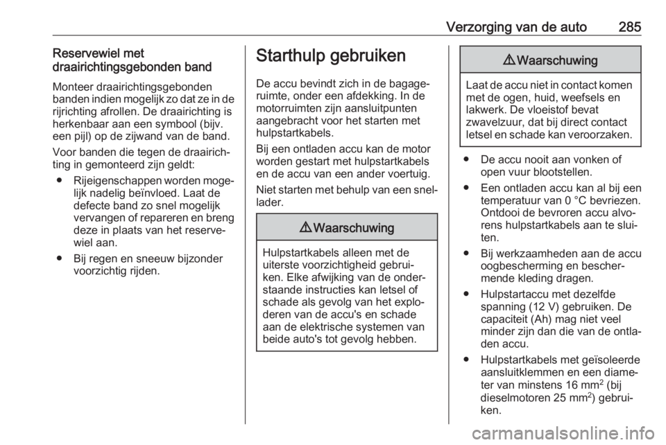OPEL ASTRA K 2019 Gebruikershandleiding (in Dutch) Verzorging van de auto285Reservewiel met
draairichtingsgebonden band
Monteer draairichtingsgebonden
banden indien mogelijk zo dat ze in de rijrichting afrollen. De draairichting isherkenbaar aan een s OPEL ASTRA K 2019 Gebruikershandleiding (in Dutch) Verzorging van de auto285Reservewiel met
draairichtingsgebonden band
Monteer draairichtingsgebonden
banden indien mogelijk zo dat ze in de rijrichting afrollen. De draairichting isherkenbaar aan een s