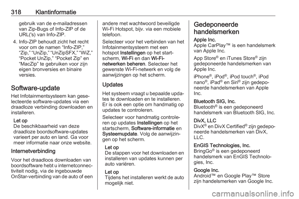 OPEL ASTRA K 2019  Gebruikershandleiding (in Dutch) 318Klantinformatiegebruik van de e-mailadressen
van Zip-Bugs of Info-ZIP of de
URL('s) van Info-ZIP.
4. Info-ZIP behoudt zicht het recht voor om de namen “Info-ZIP,”
“Zip,” “UnZip,” �