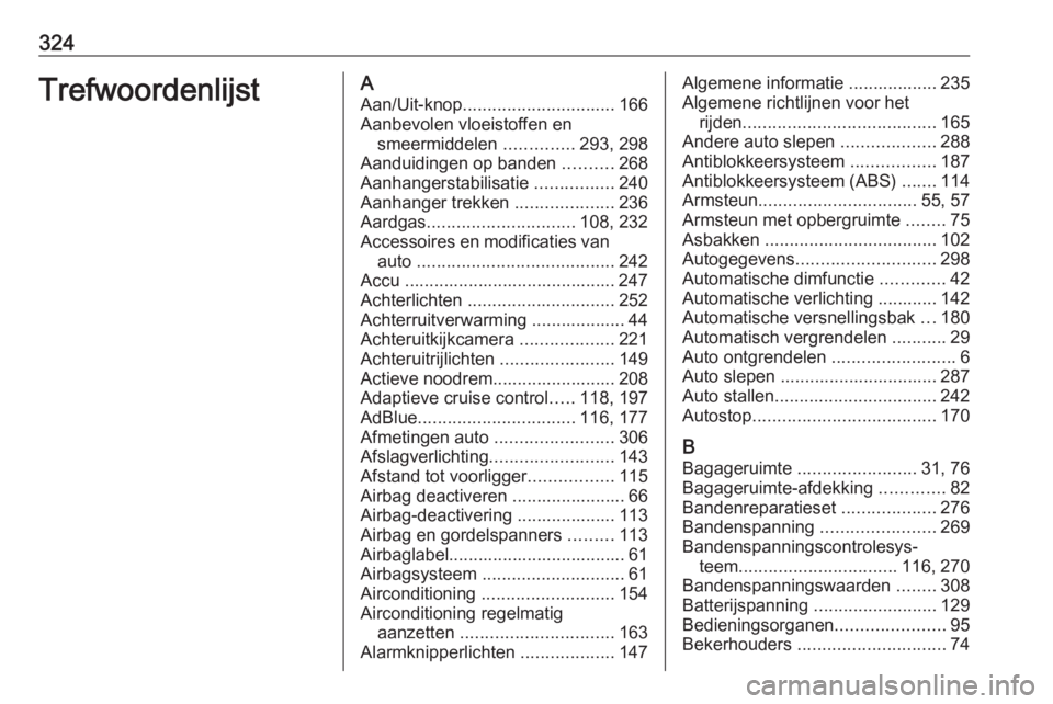 OPEL ASTRA K 2019  Gebruikershandleiding (in Dutch) 324TrefwoordenlijstAAan/Uit-knop ............................... 166
Aanbevolen vloeistoffen en smeermiddelen  ..............293, 298
Aanduidingen op banden  ..........268
Aanhangerstabilisatie  .....