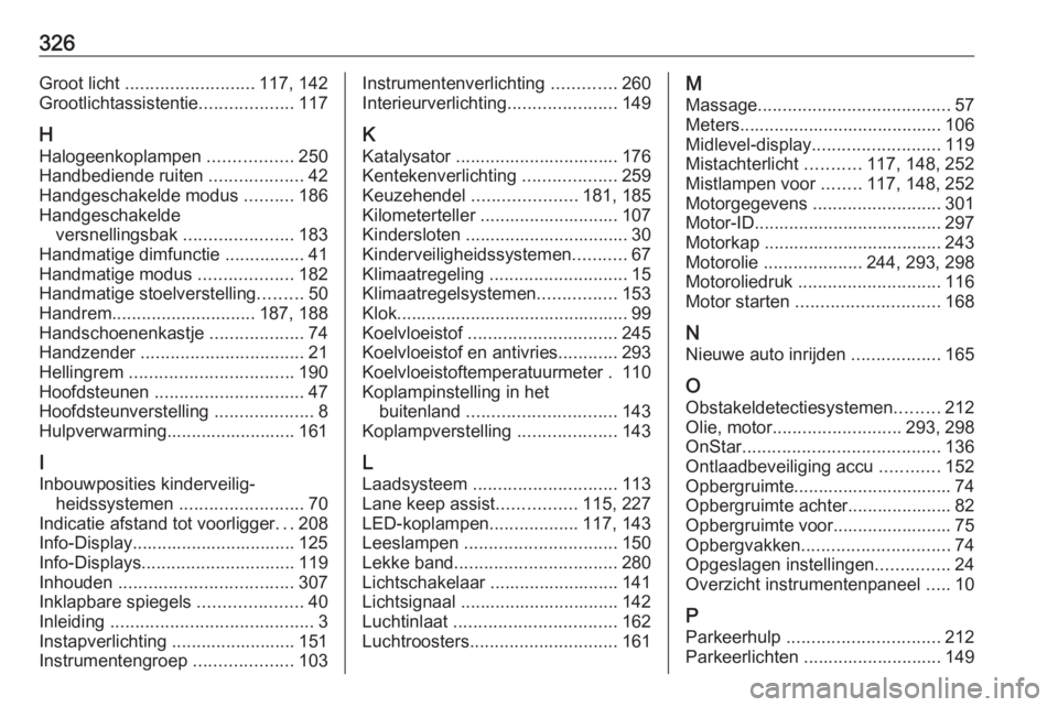 OPEL ASTRA K 2019  Gebruikershandleiding (in Dutch) 326Groot licht .......................... 117, 142
Grootlichtassistentie ...................117
H Halogeenkoplampen  .................250
Handbediende ruiten  ...................42
Handgeschakelde mod