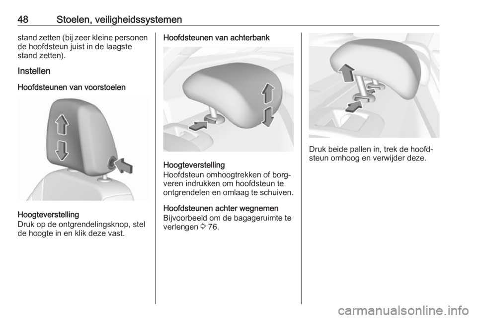 OPEL ASTRA K 2019  Gebruikershandleiding (in Dutch) 48Stoelen, veiligheidssystemenstand zetten (bij zeer kleine personen
de hoofdsteun juist in de laagste
stand zetten).
Instellen
Hoofdsteunen van voorstoelen
Hoogteverstelling
Druk op de ontgrendelings