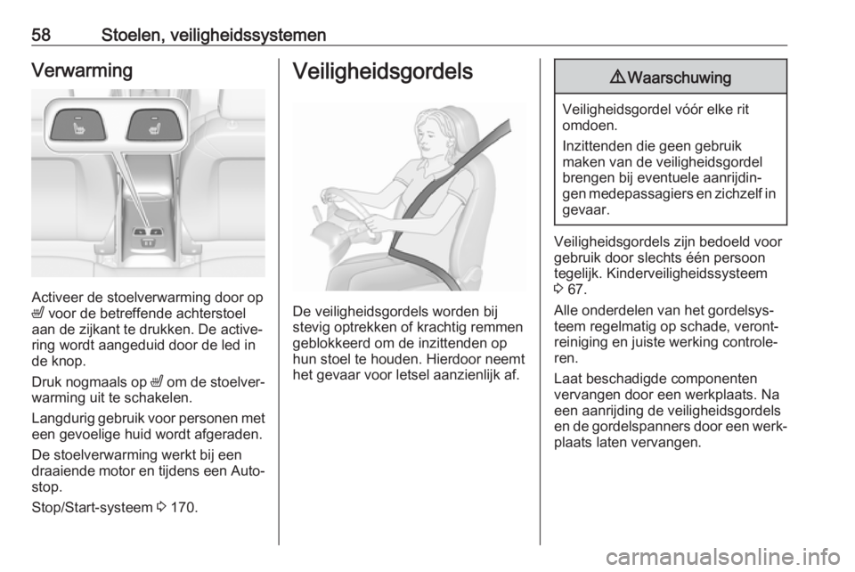 OPEL ASTRA K 2019  Gebruikershandleiding (in Dutch) 58Stoelen, veiligheidssystemenVerwarming
Activeer de stoelverwarming door op
ß  voor de betreffende achterstoel
aan de zijkant te drukken. De active‐
ring wordt aangeduid door de led in
de knop.
Dr