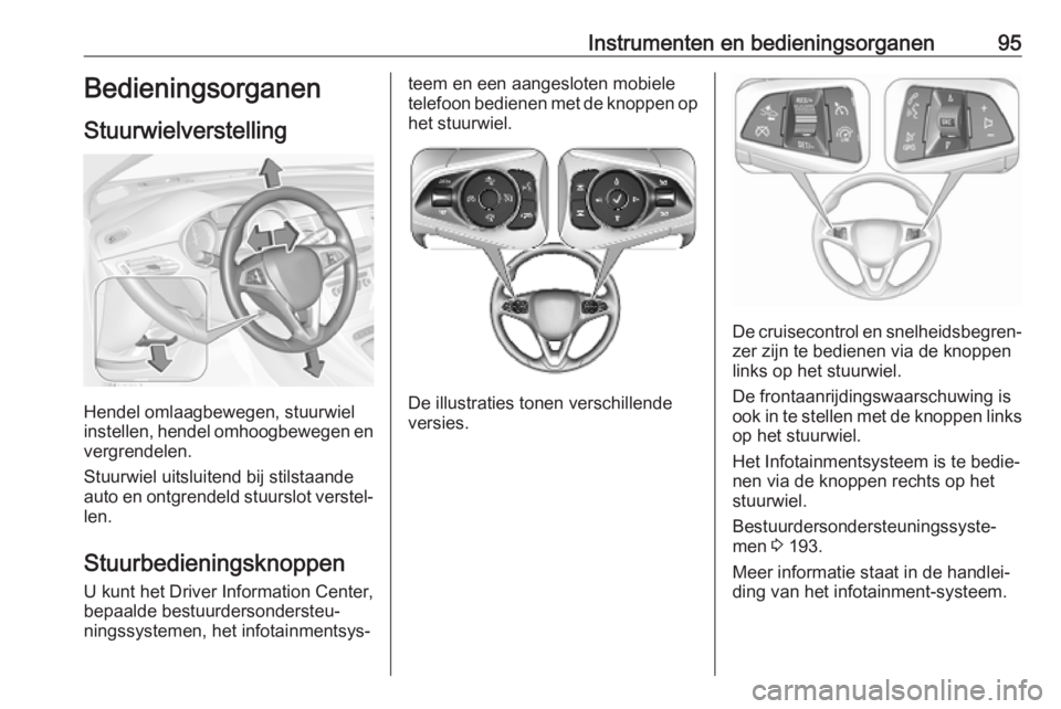 OPEL ASTRA K 2019  Gebruikershandleiding (in Dutch) Instrumenten en bedieningsorganen95Bedieningsorganen
Stuurwielverstelling
Hendel omlaagbewegen, stuurwiel
instellen, hendel omhoogbewegen en
vergrendelen.
Stuurwiel uitsluitend bij stilstaande
auto en