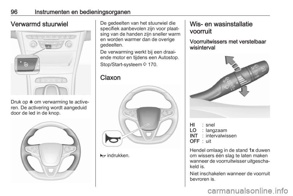 OPEL ASTRA K 2019  Gebruikershandleiding (in Dutch) 96Instrumenten en bedieningsorganenVerwarmd stuurwiel
Druk op * om verwarming te active‐
ren. De activering wordt aangeduid
door de led in de knop.
De gedeelten van het stuurwiel die
specifiek aanbe