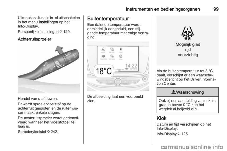 OPEL ASTRA K 2019.5  Gebruikershandleiding (in Dutch) Instrumenten en bedieningsorganen99U kunt deze functie in- of uitschakelen
in het menu  Instellingen op het
Info-Display.
Persoonlijke instellingen  3 129.
Achterruitsproeier
Hendel van u af duwen.
Er