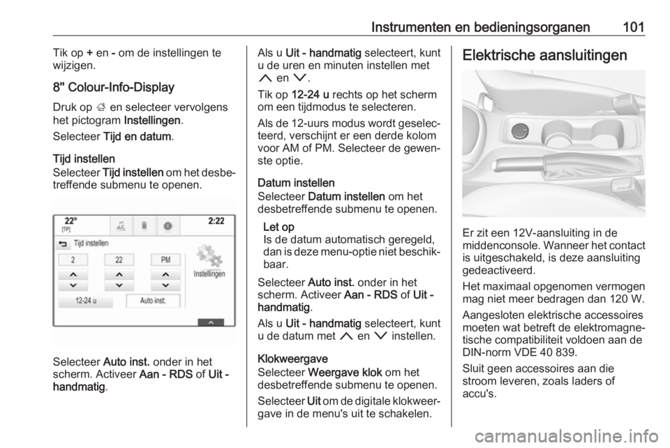 OPEL ASTRA K 2019.5 Gebruikershandleiding (in Dutch) Instrumenten en bedieningsorganen101Tik op + en - om de instellingen te
wijzigen.
8'' Colour-Info-Display
Druk op ; en selecteer vervolgens
het pictogram Instellingen.
Selecteer Tijd en da OPEL ASTRA K 2019.5 Gebruikershandleiding (in Dutch) Instrumenten en bedieningsorganen101Tik op + en - om de instellingen te
wijzigen.
8'' Colour-Info-Display
Druk op ; en selecteer vervolgens
het pictogram Instellingen.
Selecteer Tijd en da