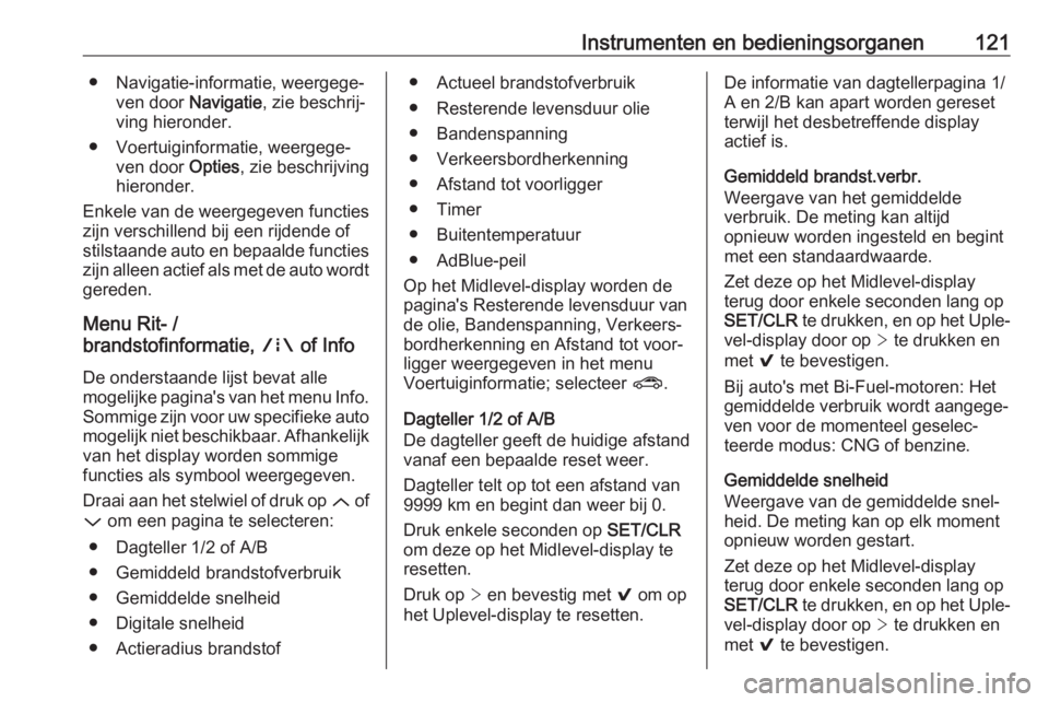 OPEL ASTRA K 2019.5  Gebruikershandleiding (in Dutch) Instrumenten en bedieningsorganen121● Navigatie-informatie, weergege‐ven door  Navigatie, zie beschrij‐
ving hieronder.
● Voertuiginformatie, weergege‐ ven door  Opties, zie beschrijving
hie