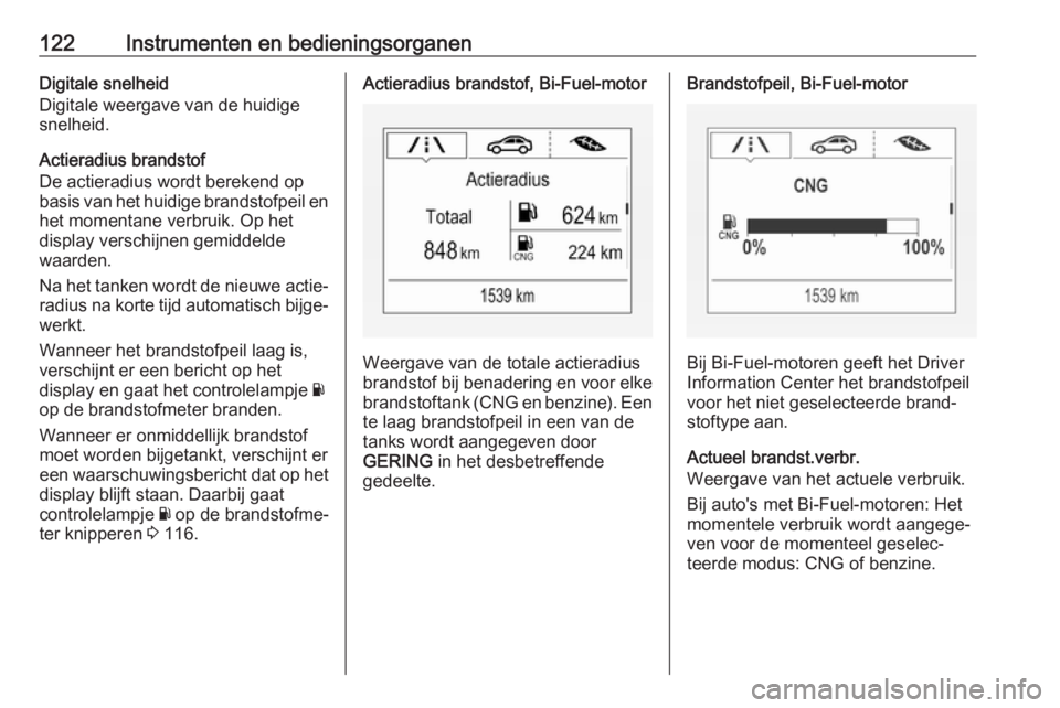 OPEL ASTRA K 2019.5  Gebruikershandleiding (in Dutch) 122Instrumenten en bedieningsorganenDigitale snelheid
Digitale weergave van de huidige snelheid.
Actieradius brandstof
De actieradius wordt berekend op
basis van het huidige brandstofpeil en het momen