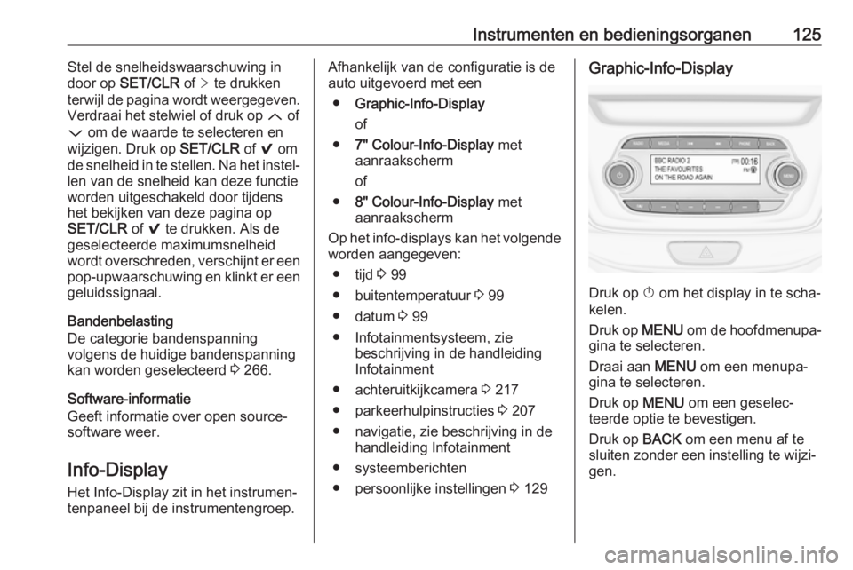 OPEL ASTRA K 2019.5  Gebruikershandleiding (in Dutch) Instrumenten en bedieningsorganen125Stel de snelheidswaarschuwing in
door op  SET/CLR  of > te drukken
terwijl de pagina wordt weergegeven.
Verdraai het stelwiel of druk op  Q of
P  om de waarde te se