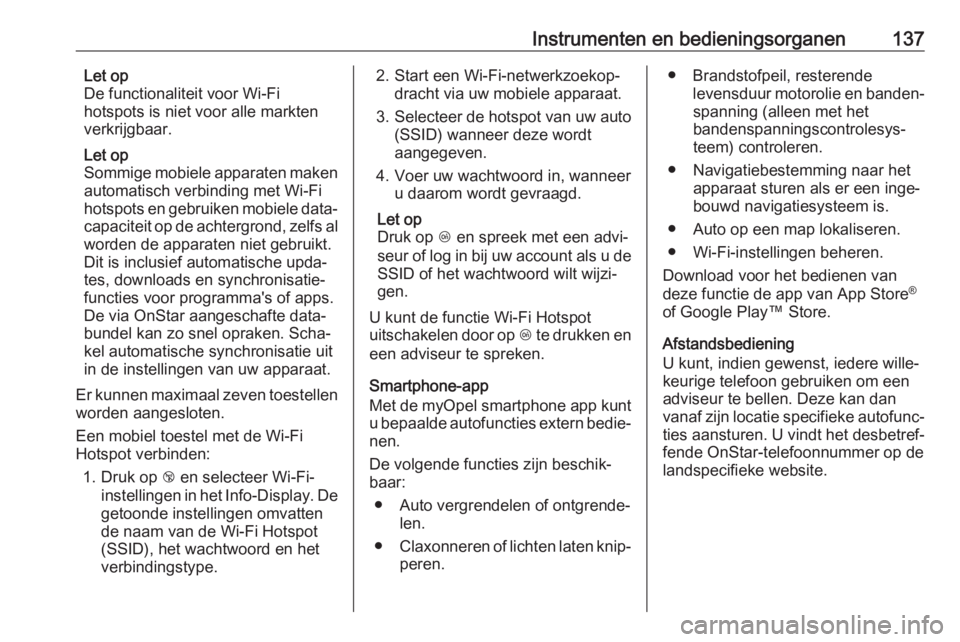 OPEL ASTRA K 2019.5  Gebruikershandleiding (in Dutch) Instrumenten en bedieningsorganen137Let op
De functionaliteit voor Wi-Fi
hotspots is niet voor alle markten
verkrijgbaar.
Let op
Sommige mobiele apparaten maken
automatisch verbinding met Wi-Fi
hotspo