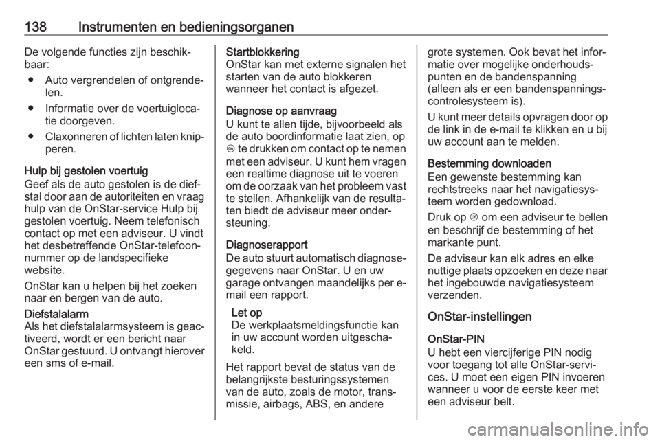 OPEL ASTRA K 2019.5  Gebruikershandleiding (in Dutch) 138Instrumenten en bedieningsorganenDe volgende functies zijn beschik‐
baar:
● Auto vergrendelen of ontgrende‐ len.
● Informatie over de voertuigloca‐ tie doorgeven.
● Claxonneren of licht