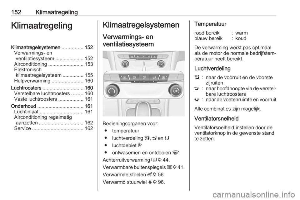 OPEL ASTRA K 2019.5  Gebruikershandleiding (in Dutch) 152KlimaatregelingKlimaatregelingKlimaatregelsystemen...............152
Verwarmings- en ventilatiesysteem ....................152
Airconditioning ......................... 153
Elektronisch klimaatrege