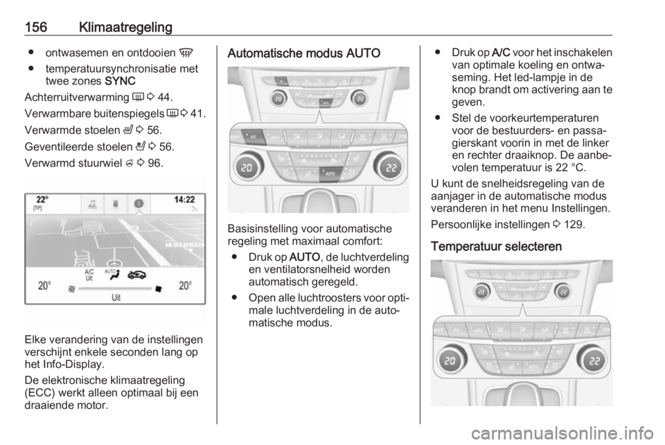 OPEL ASTRA K 2019.5 Gebruikershandleiding (in Dutch) 156Klimaatregeling●ontwasemen en ontdooien V
● temperatuursynchronisatie met twee zones SYNC
Achterruitverwarming Ü 3 44.
Verwarmbare buitenspiegels Ü 3 41.
Verwarmde stoelen ß 3 56.
Ge OPEL ASTRA K 2019.5 Gebruikershandleiding (in Dutch) 156Klimaatregeling●ontwasemen en ontdooien V
● temperatuursynchronisatie met twee zones SYNC
Achterruitverwarming Ü 3 44.
Verwarmbare buitenspiegels Ü 3 41.
Verwarmde stoelen ß 3 56.
Ge