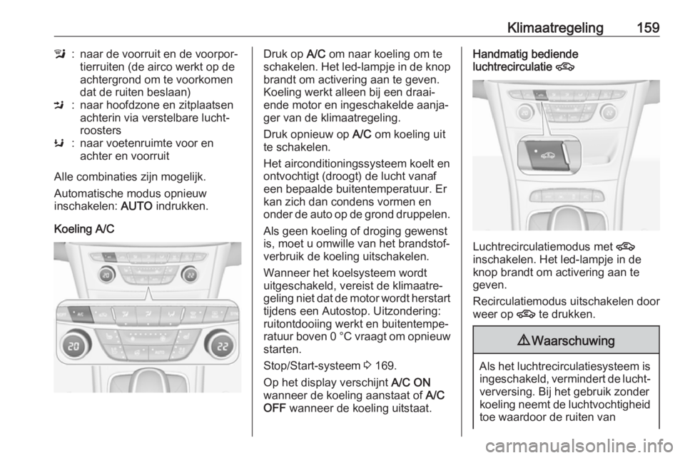 OPEL ASTRA K 2019.5  Gebruikershandleiding (in Dutch) Klimaatregeling159l:naar de voorruit en de voorpor‐
tierruiten (de airco werkt op de
achtergrond om te voorkomen
dat de ruiten beslaan)M:naar hoofdzone en zitplaatsen
achterin via verstelbare lucht�
