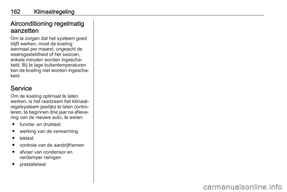 OPEL ASTRA K 2019.5  Gebruikershandleiding (in Dutch) 162KlimaatregelingAirconditioning regelmatigaanzetten
Om te zorgen dat het systeem goed
blijft werken, moet de koeling
eenmaal per maand, ongeacht de
weersgesteldheid of het seizoen,
enkele minuten wo