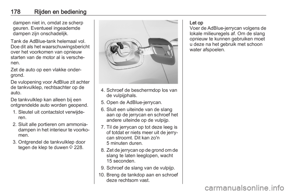 OPEL ASTRA K 2019.5  Gebruikershandleiding (in Dutch) 178Rijden en bedieningdampen niet in, omdat ze scherpgeuren. Eventueel ingeademde
dampen zijn onschadelijk.
Tank de AdBlue-tank helemaal vol.
Doe dit als het waarschuwingsbericht
over het voorkomen va