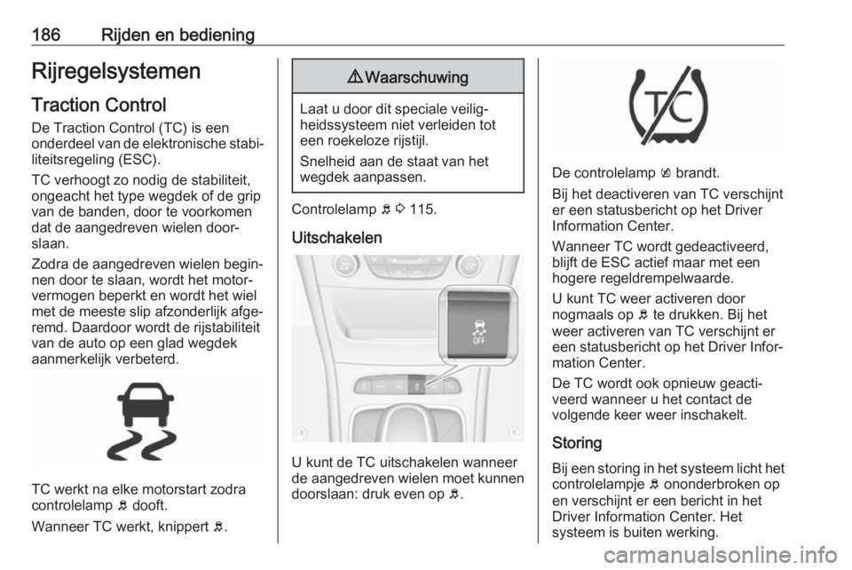 OPEL ASTRA K 2019.5  Gebruikershandleiding (in Dutch) 186Rijden en bedieningRijregelsystemenTraction Control
De Traction Control (TC) is een
onderdeel van de elektronische stabi‐
liteitsregeling (ESC).
TC verhoogt zo nodig de stabiliteit,
ongeacht het 