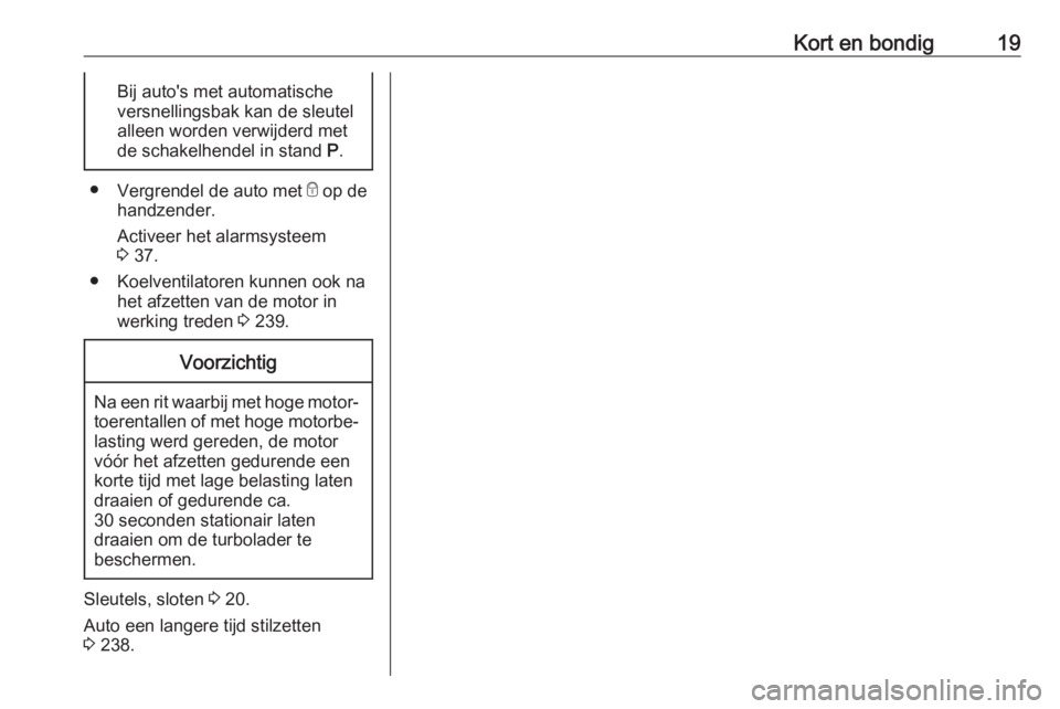 OPEL ASTRA K 2019.5  Gebruikershandleiding (in Dutch) Kort en bondig19Bij auto's met automatische
versnellingsbak kan de sleutel
alleen worden verwijderd met de schakelhendel in stand  P.
●
Vergrendel de auto met  e op de
handzender.
Activeer het a