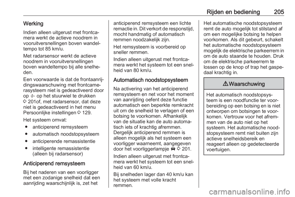 OPEL ASTRA K 2019.5  Gebruikershandleiding (in Dutch) Rijden en bediening205WerkingIndien alleen uitgerust met frontca‐
mera werkt de actieve noodrem in
vooruitversnellingen boven wandel‐
tempo tot 85 km/u.
Met radarsensor werkt de actieve
noodrem in