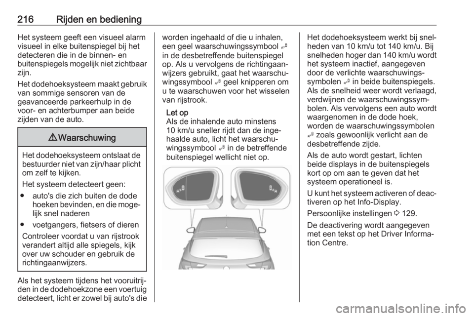 OPEL ASTRA K 2019.5 Gebruikershandleiding (in Dutch) 216Rijden en bedieningHet systeem geeft een visueel alarmvisueel in elke buitenspiegel bij het
detecteren die in de binnen- en
buitenspiegels mogelijk niet zichtbaar
zijn.
Het dodehoeksysteem maakt ge OPEL ASTRA K 2019.5 Gebruikershandleiding (in Dutch) 216Rijden en bedieningHet systeem geeft een visueel alarmvisueel in elke buitenspiegel bij het
detecteren die in de binnen- en
buitenspiegels mogelijk niet zichtbaar
zijn.
Het dodehoeksysteem maakt ge
