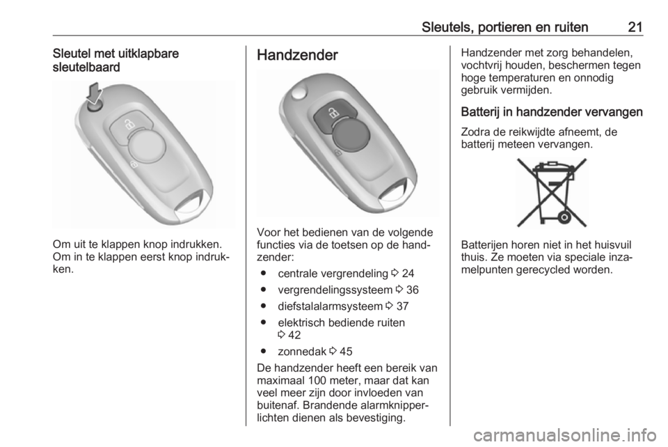 OPEL ASTRA K 2019.5  Gebruikershandleiding (in Dutch) Sleutels, portieren en ruiten21Sleutel met uitklapbare
sleutelbaard
Om uit te klappen knop indrukken.
Om in te klappen eerst knop indruk‐
ken.
Handzender
Voor het bedienen van de volgende
functies v