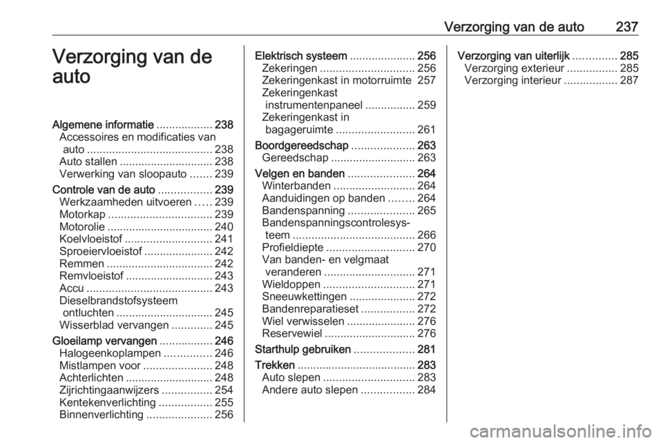 OPEL ASTRA K 2019.5 Gebruikershandleiding (in Dutch) Verzorging van de auto237Verzorging van de
autoAlgemene informatie ..................238
Accessoires en modificaties van auto ........................................ 238
Auto stallen ................ OPEL ASTRA K 2019.5 Gebruikershandleiding (in Dutch) Verzorging van de auto237Verzorging van de
autoAlgemene informatie ..................238
Accessoires en modificaties van auto ........................................ 238
Auto stallen ................