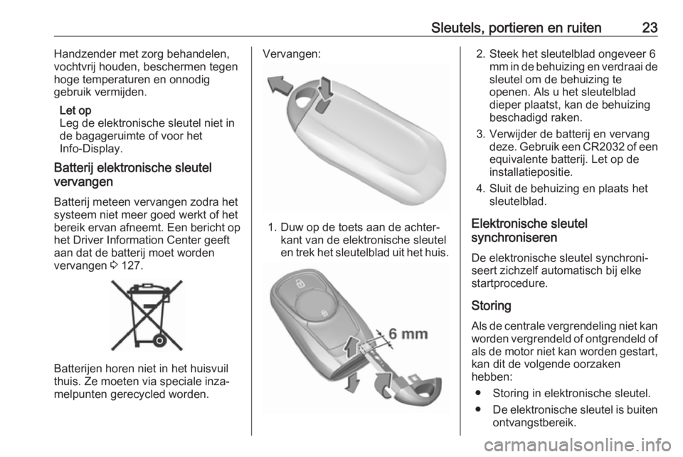 OPEL ASTRA K 2019.5  Gebruikershandleiding (in Dutch) Sleutels, portieren en ruiten23Handzender met zorg behandelen,
vochtvrij houden, beschermen tegen
hoge temperaturen en onnodig
gebruik vermijden.
Let op
Leg de elektronische sleutel niet in
de bagager