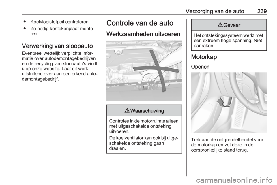 OPEL ASTRA K 2019.5 Gebruikershandleiding (in Dutch) Verzorging van de auto239● Koelvloeistofpeil controleren.
● Zo nodig kentekenplaat monte‐ ren.
Verwerking van sloopauto
Eventueel wettelijk verplichte infor‐
matie over autodemontagebedrijven
OPEL ASTRA K 2019.5 Gebruikershandleiding (in Dutch) Verzorging van de auto239● Koelvloeistofpeil controleren.
● Zo nodig kentekenplaat monte‐ ren.
Verwerking van sloopauto
Eventueel wettelijk verplichte infor‐
matie over autodemontagebedrijven