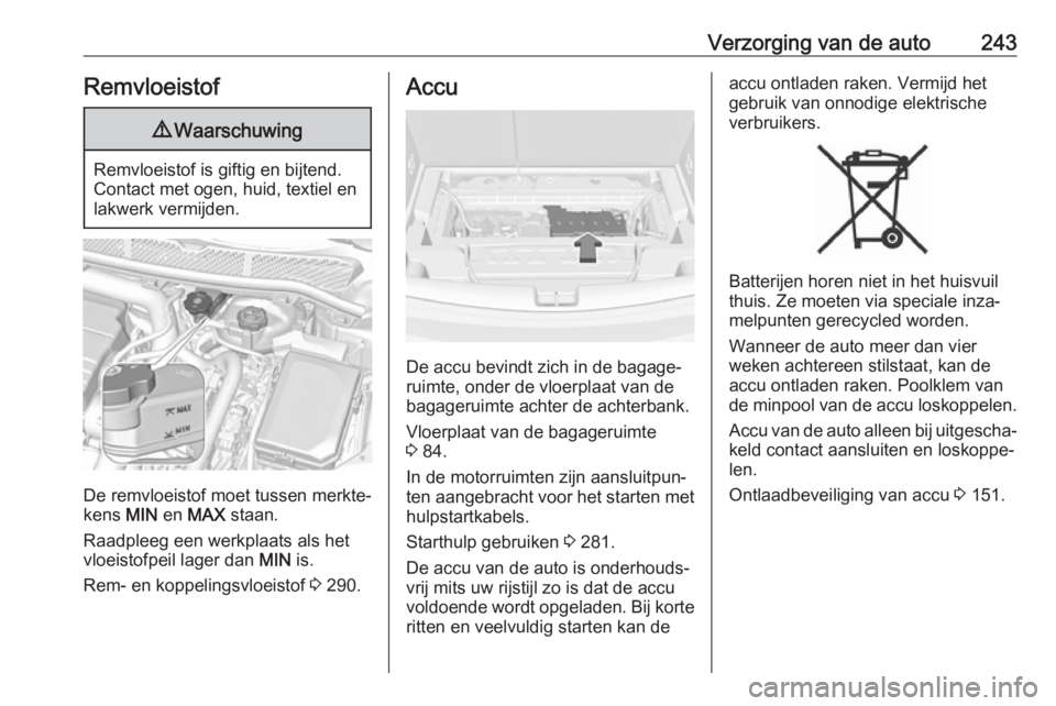 OPEL ASTRA K 2019.5 Gebruikershandleiding (in Dutch) Verzorging van de auto243Remvloeistof9Waarschuwing
Remvloeistof is giftig en bijtend.
Contact met ogen, huid, textiel en
lakwerk vermijden.
De remvloeistof moet tussen merkte‐
kens MIN en MAX staa OPEL ASTRA K 2019.5 Gebruikershandleiding (in Dutch) Verzorging van de auto243Remvloeistof9Waarschuwing
Remvloeistof is giftig en bijtend.
Contact met ogen, huid, textiel en
lakwerk vermijden.
De remvloeistof moet tussen merkte‐
kens MIN en MAX staa