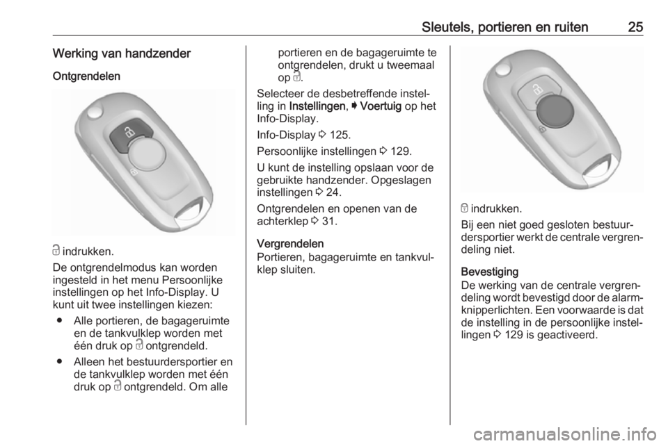 OPEL ASTRA K 2019.5  Gebruikershandleiding (in Dutch) Sleutels, portieren en ruiten25Werking van handzenderOntgrendelen
c  indrukken.
De ontgrendelmodus kan worden
ingesteld in het menu Persoonlijke instellingen op het Info-Display. U
kunt uit twee inste