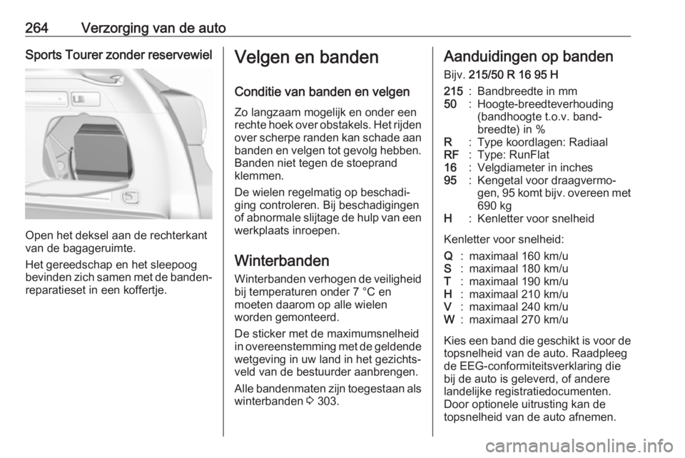 OPEL ASTRA K 2019.5  Gebruikershandleiding (in Dutch) 264Verzorging van de autoSports Tourer zonder reservewiel
Open het deksel aan de rechterkant
van de bagageruimte.
Het gereedschap en het sleepoog
bevinden zich samen met de banden‐
reparatieset in e