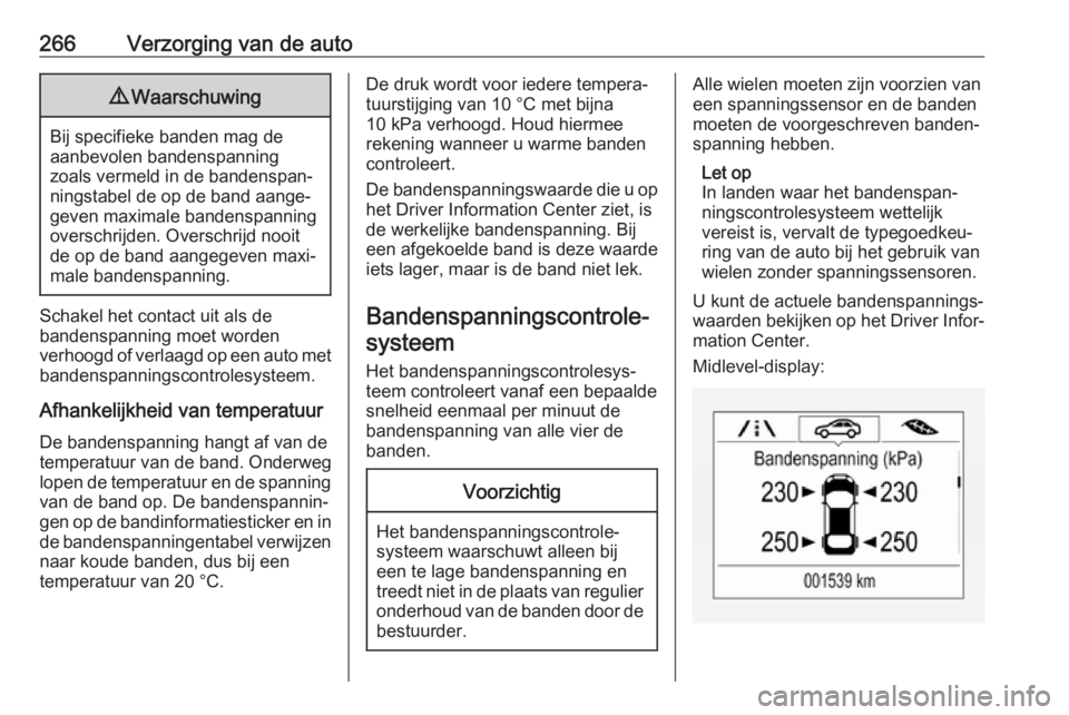 OPEL ASTRA K 2019.5 Gebruikershandleiding (in Dutch) 266Verzorging van de auto9Waarschuwing
Bij specifieke banden mag de
aanbevolen bandenspanning
zoals vermeld in de bandenspan‐
ningstabel de op de band aange‐
geven maximale bandenspanning
overschr OPEL ASTRA K 2019.5 Gebruikershandleiding (in Dutch) 266Verzorging van de auto9Waarschuwing
Bij specifieke banden mag de
aanbevolen bandenspanning
zoals vermeld in de bandenspan‐
ningstabel de op de band aange‐
geven maximale bandenspanning
overschr