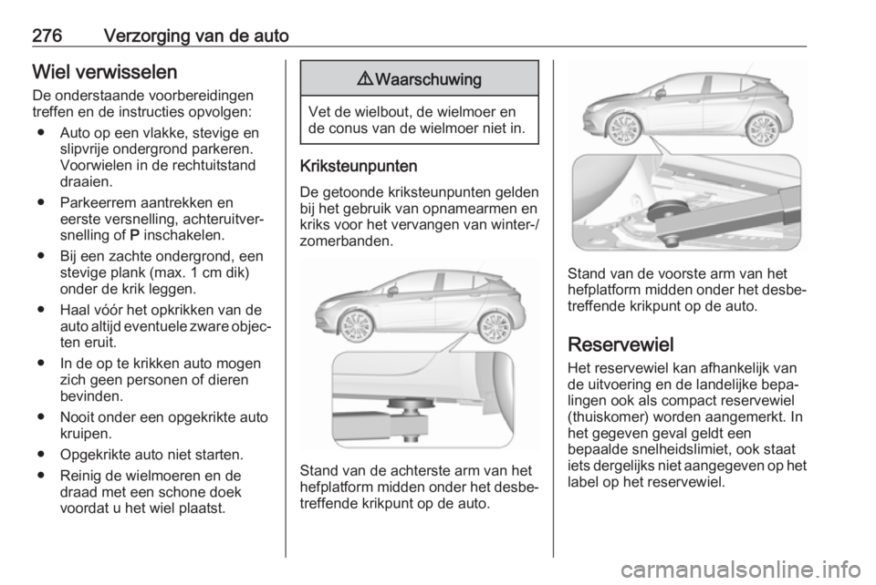 OPEL ASTRA K 2019.5  Gebruikershandleiding (in Dutch) 276Verzorging van de autoWiel verwisselen
De onderstaande voorbereidingen
treffen en de instructies opvolgen:
● Auto op een vlakke, stevige en slipvrije ondergrond parkeren.
Voorwielen in de rechtui