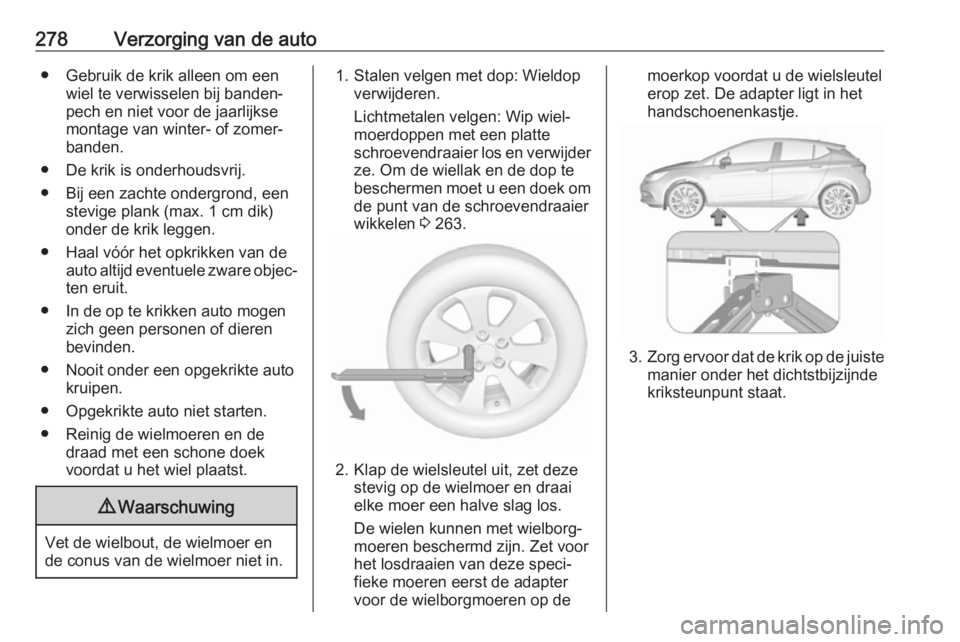 OPEL ASTRA K 2019.5  Gebruikershandleiding (in Dutch) 278Verzorging van de auto● Gebruik de krik alleen om eenwiel te verwisselen bij banden‐
pech en niet voor de jaarlijkse
montage van winter- of zomer‐
banden.
● De krik is onderhoudsvrij.
● B