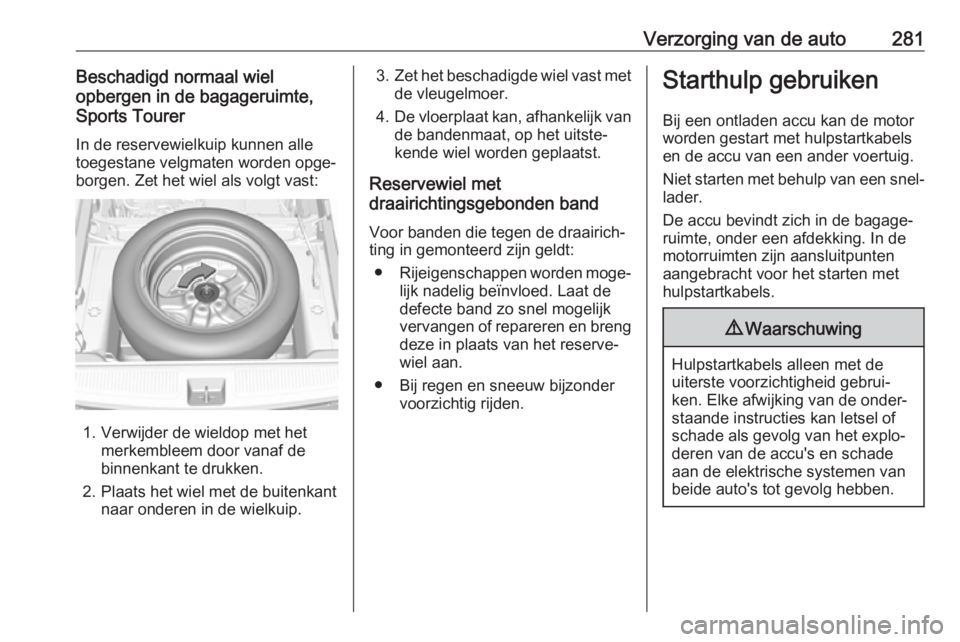 OPEL ASTRA K 2019.5  Gebruikershandleiding (in Dutch) Verzorging van de auto281Beschadigd normaal wiel
opbergen in de bagageruimte,
Sports Tourer
In de reservewielkuip kunnen alle
toegestane velgmaten worden opge‐
borgen. Zet het wiel als volgt vast:
1