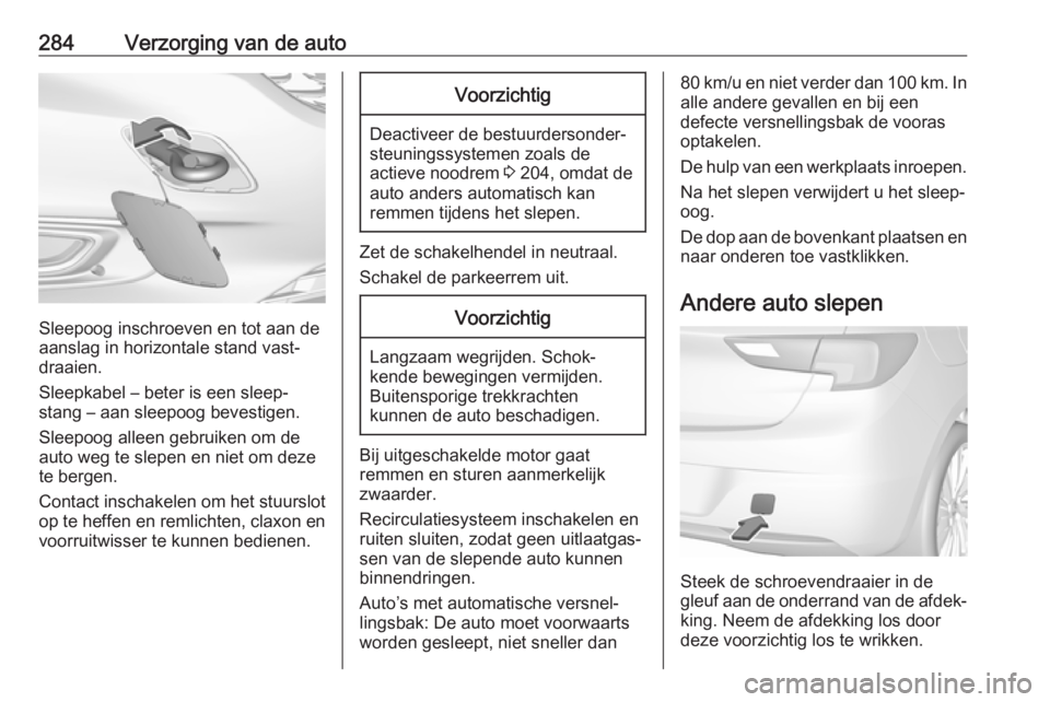 OPEL ASTRA K 2019.5  Gebruikershandleiding (in Dutch) 284Verzorging van de auto
Sleepoog inschroeven en tot aan de
aanslag in horizontale stand vast‐
draaien.
Sleepkabel – beter is een sleep‐
stang – aan sleepoog bevestigen.
Sleepoog alleen gebru