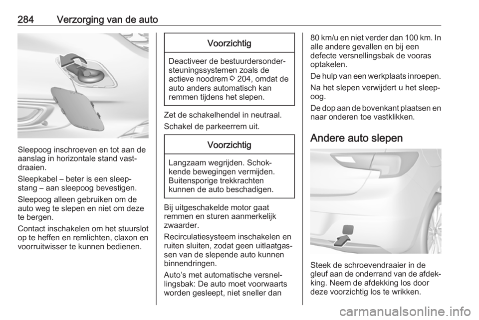 OPEL ASTRA K 2019.5 Gebruikershandleiding (in Dutch) 284Verzorging van de auto
Sleepoog inschroeven en tot aan de
aanslag in horizontale stand vast‐
draaien.
Sleepkabel – beter is een sleep‐
stang – aan sleepoog bevestigen.
Sleepoog alleen gebru OPEL ASTRA K 2019.5 Gebruikershandleiding (in Dutch) 284Verzorging van de auto
Sleepoog inschroeven en tot aan de
aanslag in horizontale stand vast‐
draaien.
Sleepkabel – beter is een sleep‐
stang – aan sleepoog bevestigen.
Sleepoog alleen gebru