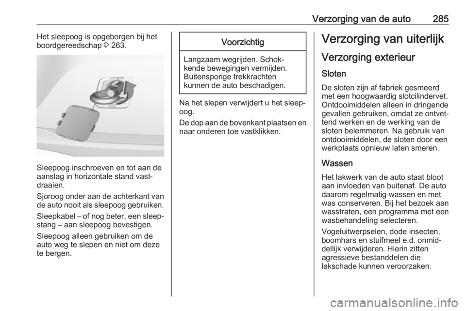 OPEL ASTRA K 2019.5  Gebruikershandleiding (in Dutch) Verzorging van de auto285Het sleepoog is opgeborgen bij het
boordgereedschap  3 263.
Sleepoog inschroeven en tot aan de
aanslag in horizontale stand vast‐
draaien.
Sjoroog onder aan de achterkant va