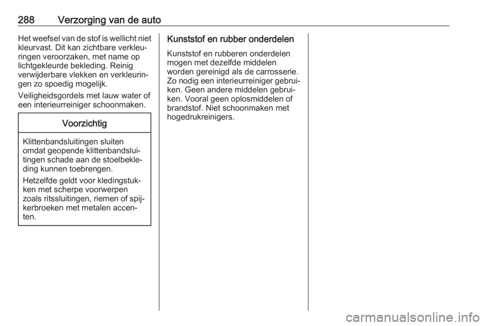 OPEL ASTRA K 2019.5  Gebruikershandleiding (in Dutch) 288Verzorging van de autoHet weefsel van de stof is wellicht nietkleurvast. Dit kan zichtbare verkleu‐ringen veroorzaken, met name op
lichtgekleurde bekleding. Reinig
verwijderbare vlekken en verkle