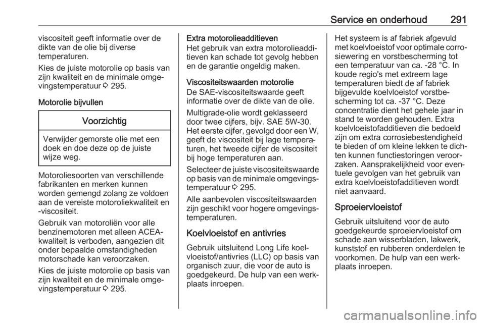 OPEL ASTRA K 2019.5  Gebruikershandleiding (in Dutch) Service en onderhoud291viscositeit geeft informatie over de
dikte van de olie bij diverse
temperaturen.
Kies de juiste motorolie op basis van zijn kwaliteit en de minimale omge‐
vingstemperatuur  3 