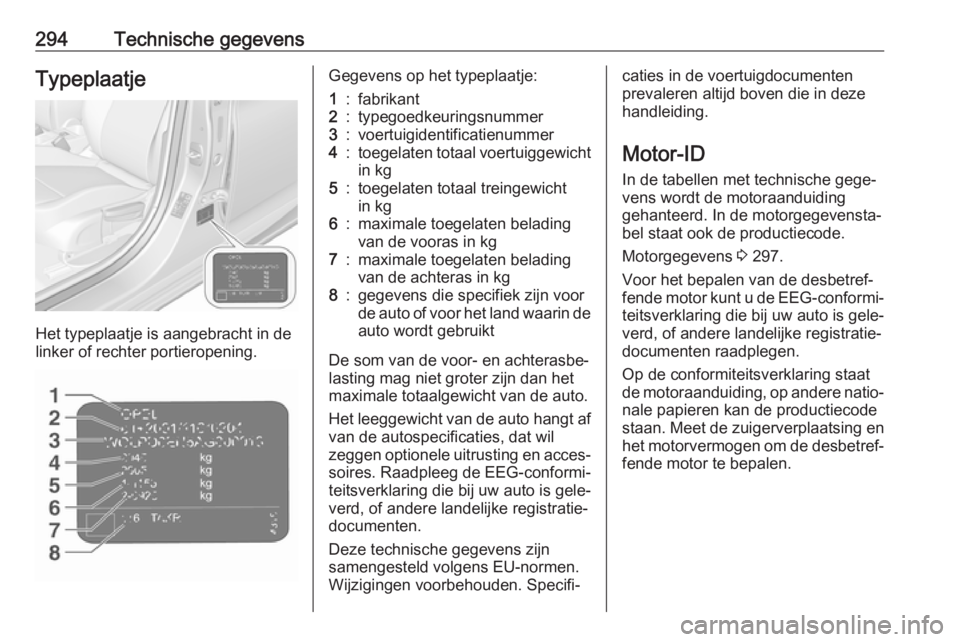 OPEL ASTRA K 2019.5  Gebruikershandleiding (in Dutch) 294Technische gegevensTypeplaatje
Het typeplaatje is aangebracht in de
linker of rechter portieropening.
Gegevens op het typeplaatje:1:fabrikant2:typegoedkeuringsnummer3:voertuigidentificatienummer4:t