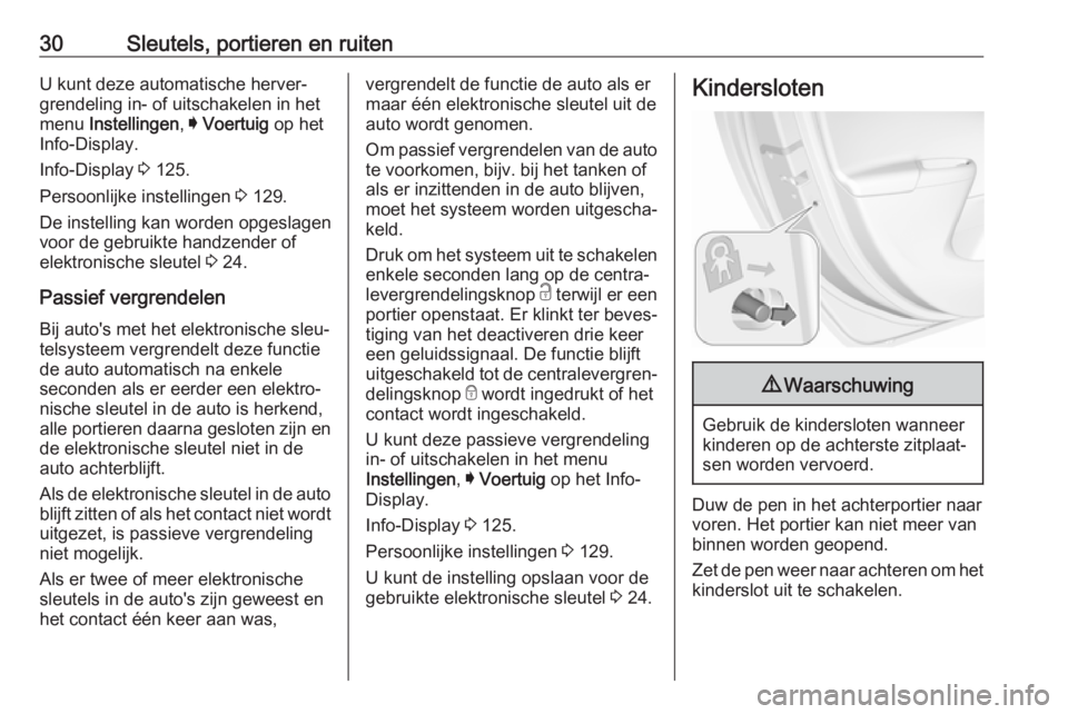 OPEL ASTRA K 2019.5  Gebruikershandleiding (in Dutch) 30Sleutels, portieren en ruitenU kunt deze automatische herver‐
grendeling in- of uitschakelen in het
menu  Instellingen , I Voertuig  op het
Info-Display.
Info-Display  3 125.
Persoonlijke instelli